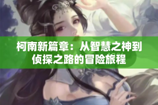 柯南新篇章：从智慧之神到侦探之路的冒险旅程