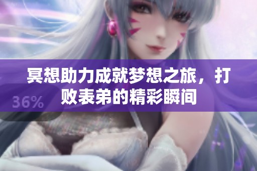冥想助力成就梦想之旅，打败表弟的精彩瞬间