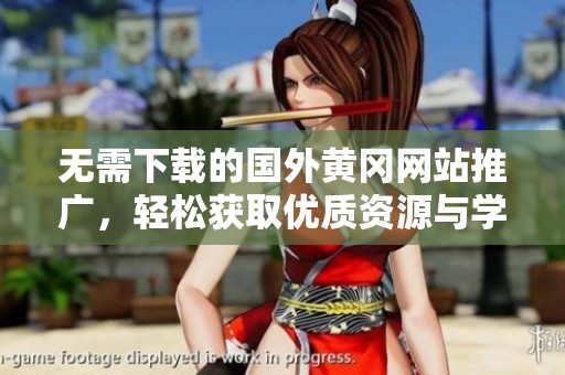 无需下载的国外黄冈网站推广，轻松获取优质资源与学习资料