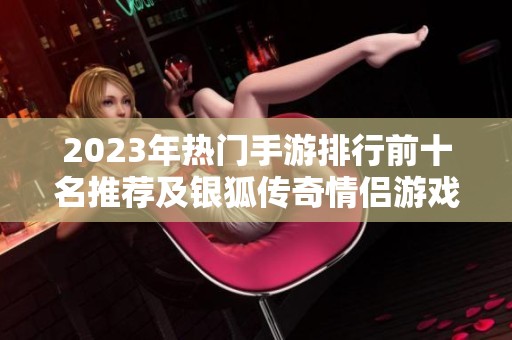 2023年热门手游排行前十名推荐及银狐传奇情侣游戏名称解析