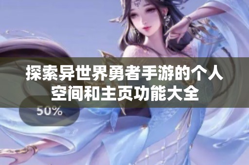 探索异世界勇者手游的个人空间和主页功能大全
