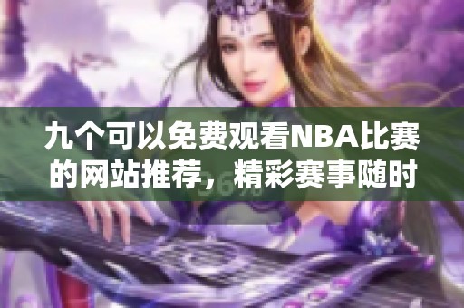 九个可以免费观看NBA比赛的网站推荐，精彩赛事随时享受