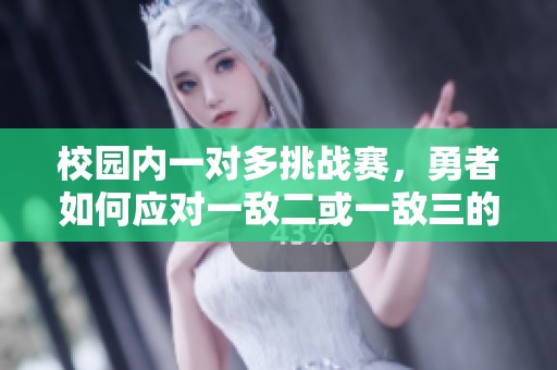 校园内一对多挑战赛，勇者如何应对一敌二或一敌三的战斗？