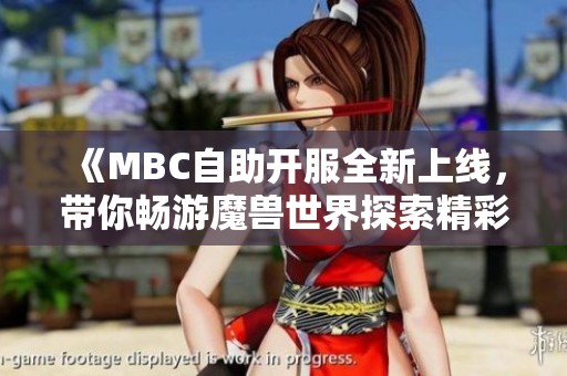 《MBC自助开服全新上线，带你畅游魔兽世界探索精彩冒险！》