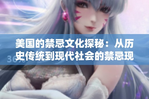 美国的禁忌文化探秘：从历史传统到现代社会的禁忌现象
