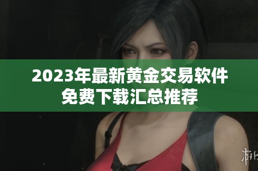 2023年最新黄金交易软件免费下载汇总推荐