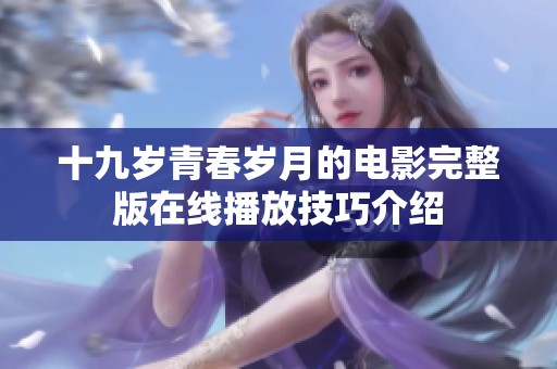 十九岁青春岁月的电影完整版在线播放技巧介绍