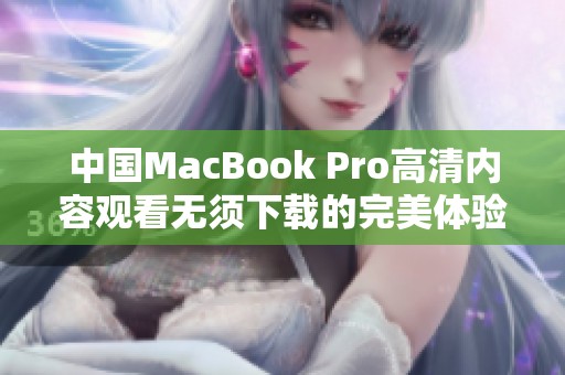 中国MacBook Pro高清内容观看无须下载的完美体验