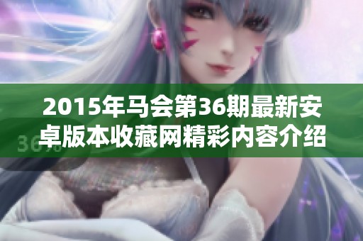 2015年马会第36期最新安卓版本收藏网精彩内容介绍与分享
