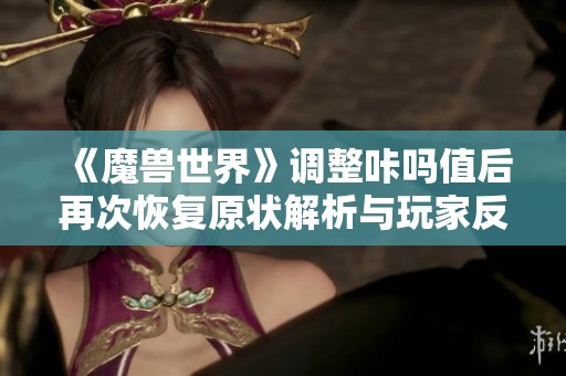 《魔兽世界》调整咔吗值后再次恢复原状解析与玩家反应
