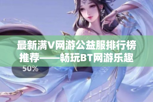 最新满V网游公益服排行榜推荐——畅玩BT网游乐趣无限