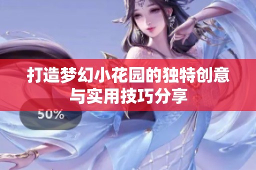 打造梦幻小花园的独特创意与实用技巧分享