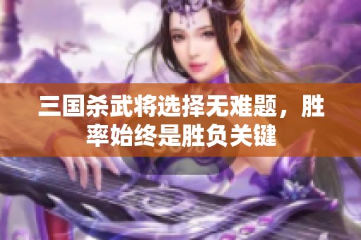 三国杀武将选择无难题，胜率始终是胜负关键