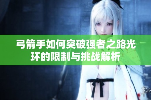 弓箭手如何突破强者之路光环的限制与挑战解析
