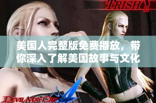 美国人完整版免费播放，带你深入了解美国故事与文化