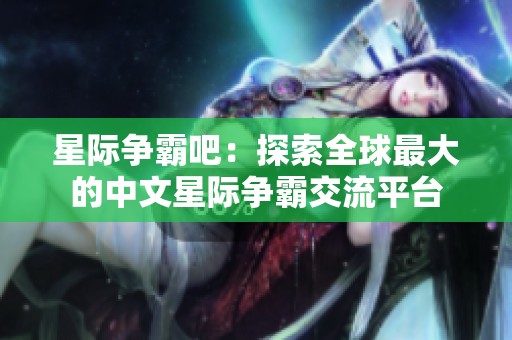 星际争霸吧：探索全球最大的中文星际争霸交流平台