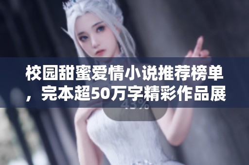 校园甜蜜爱情小说推荐榜单，完本超50万字精彩作品展示
