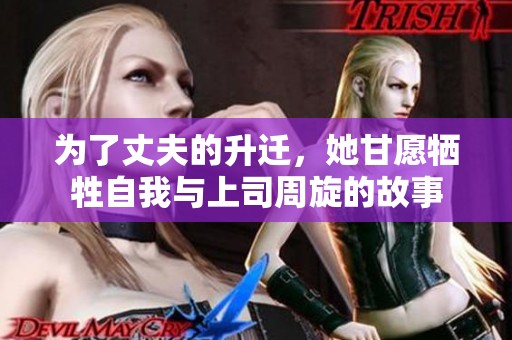 为了丈夫的升迁，她甘愿牺牲自我与上司周旋的故事