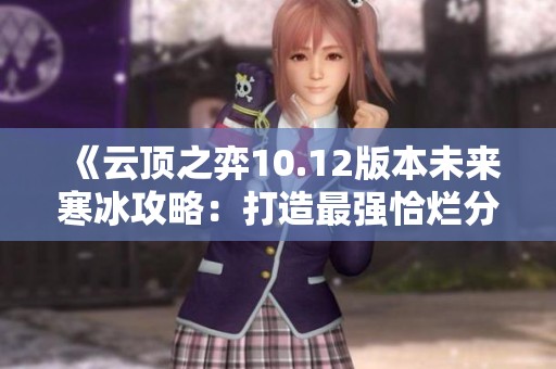 《云顶之弈10.12版本未来寒冰攻略：打造最强恰烂分阵容》