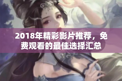 2018年精彩影片推荐，免费观看的最佳选择汇总