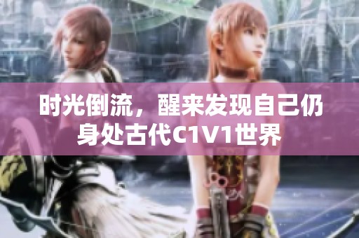 时光倒流，醒来发现自己仍身处古代C1V1世界