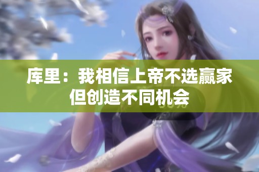 库里：我相信上帝不选赢家但创造不同机会