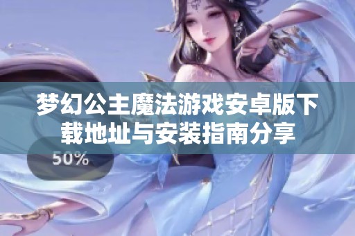 梦幻公主魔法游戏安卓版下载地址与安装指南分享