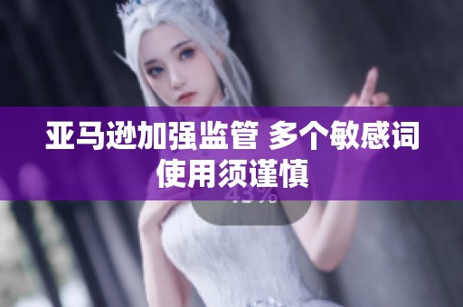 亚马逊加强监管 多个敏感词使用须谨慎