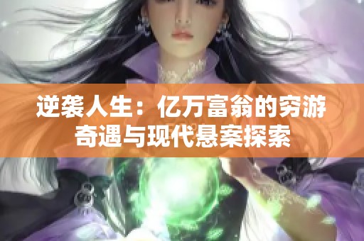 逆袭人生：亿万富翁的穷游奇遇与现代悬案探索