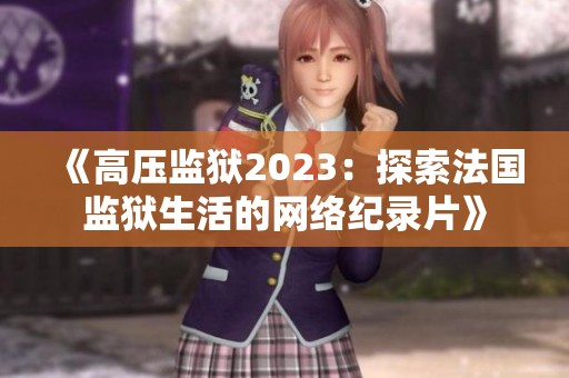 《高压监狱2023：探索法国监狱生活的网络纪录片》