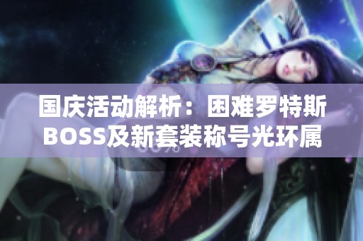 国庆活动解析：困难罗特斯BOSS及新套装称号光环属性详解