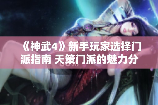 《神武4》新手玩家选择门派指南 天策门派的魅力分析