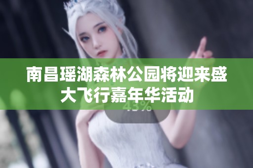 南昌瑶湖森林公园将迎来盛大飞行嘉年华活动
