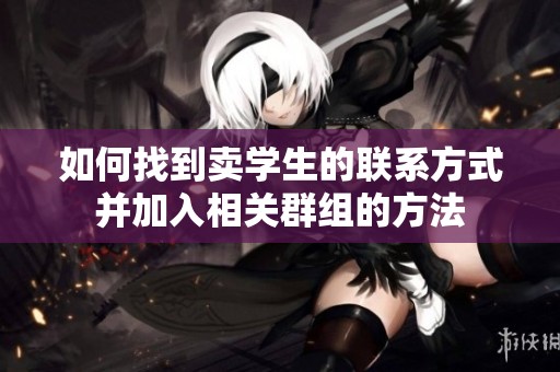 如何找到卖学生的联系方式并加入相关群组的方法
