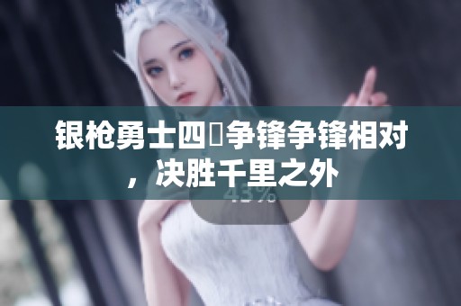 银枪勇士四毌争锋争锋相对，决胜千里之外