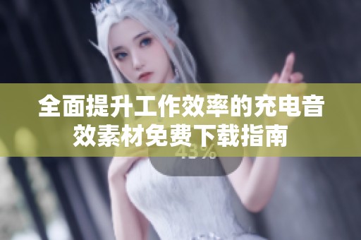 全面提升工作效率的充电音效素材免费下载指南