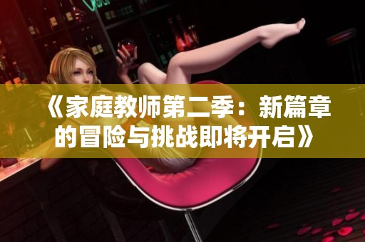 《家庭教师第二季：新篇章的冒险与挑战即将开启》