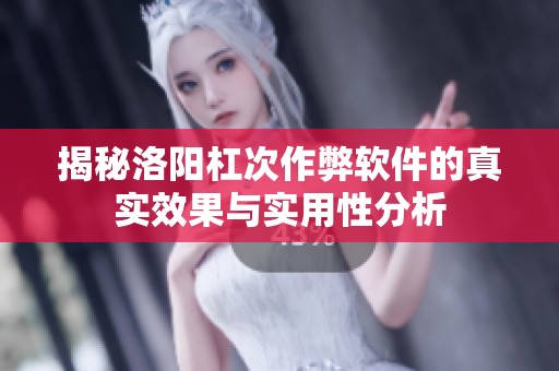 揭秘洛阳杠次作弊软件的真实效果与实用性分析