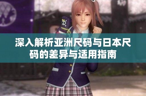 深入解析亚洲尺码与日本尺码的差异与适用指南