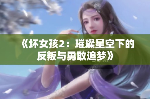 《坏女孩2：璀璨星空下的反叛与勇敢追梦》