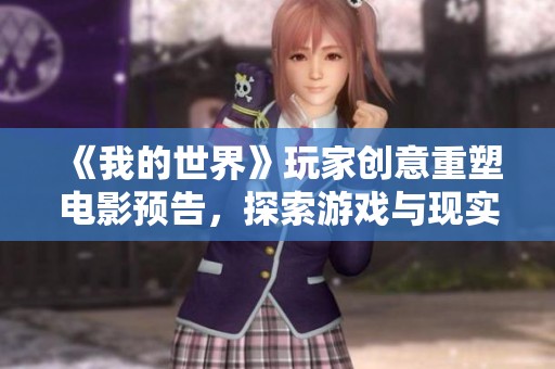 《我的世界》玩家创意重塑电影预告，探索游戏与现实的奇妙融合之旅