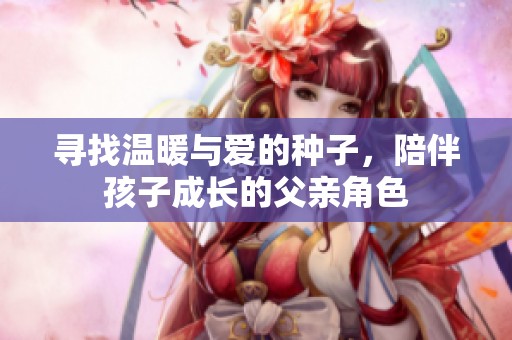 寻找温暖与爱的种子，陪伴孩子成长的父亲角色