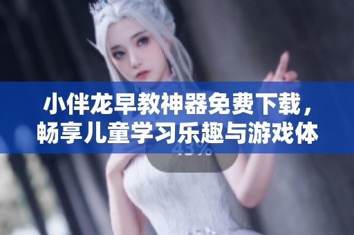 小伴龙早教神器免费下载，畅享儿童学习乐趣与游戏体验