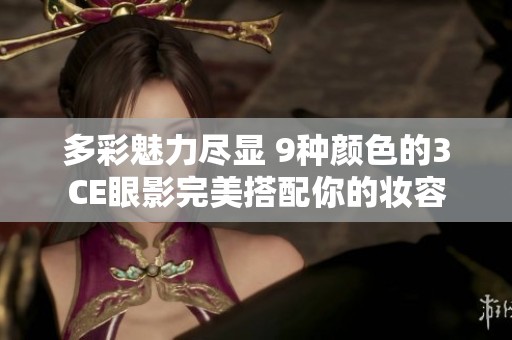 多彩魅力尽显 9种颜色的3CE眼影完美搭配你的妆容