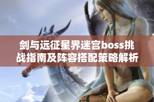 剑与远征星界迷宫boss挑战指南及阵容搭配策略解析
