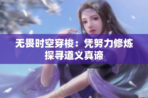 无畏时空穿梭：凭努力修炼探寻道义真谛