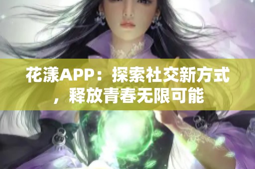 花漾APP：探索社交新方式，释放青春无限可能