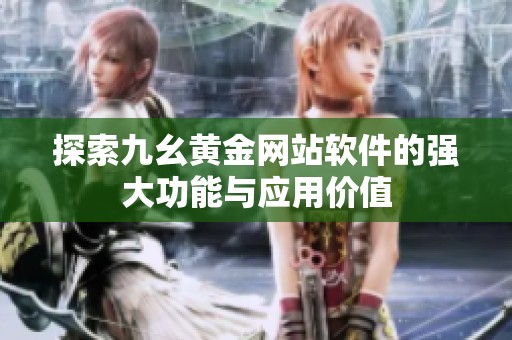 探索九幺黄金网站软件的强大功能与应用价值