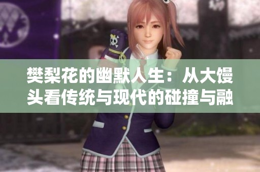 樊梨花的幽默人生：从大馒头看传统与现代的碰撞与融合
