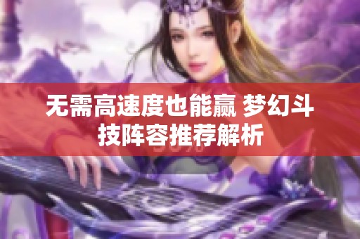 无需高速度也能赢 梦幻斗技阵容推荐解析